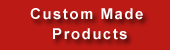 Custom Made Products